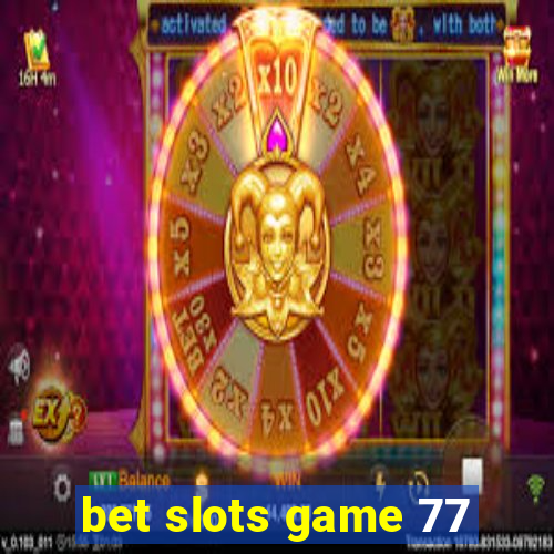 bet slots game 77